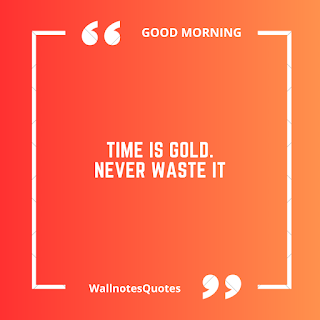 Good Morning Quotes, Wishes, Saying - wallnotesquotes -Time is gold. Never waste it.