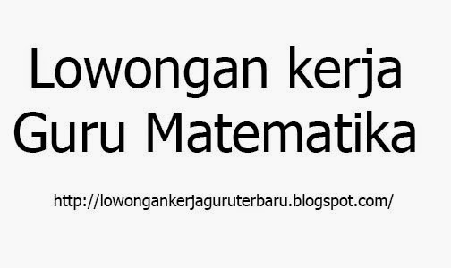 Info Lowongan Kerja Guru Matematika Terbaru Bulan Januari 