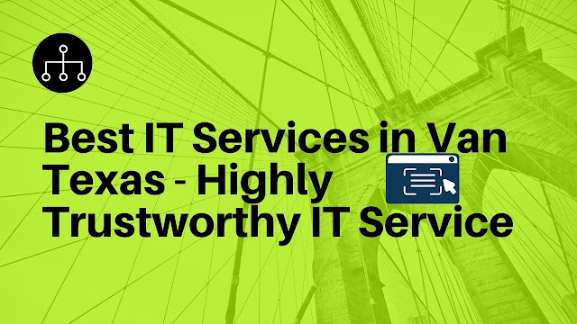 Best IT Services in Van Texas - Highly Trustworthy IT Service