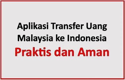 Aplikasi Transfer Uang Malaysia ke Indonesia, Paling Praktis dan Aman