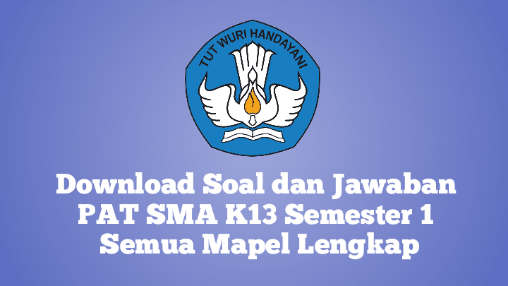 Download Soal dan Jawaban PAT SMA K13 Semester 1 Semua Mapel Lengkap