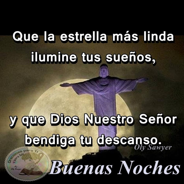  Que la estrella más linda ilumine tus sueños, y que Dios Nuestro Señor bendiga tu descanso.  BUENAS NOCHES