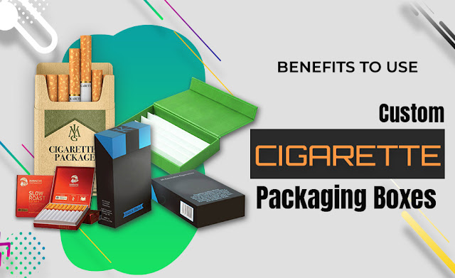 Benefits to Use Custom cigarette packaging Boxes