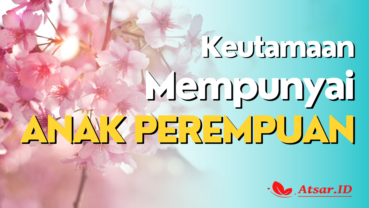 Keutamaan Mempunyai Anak Perempuan