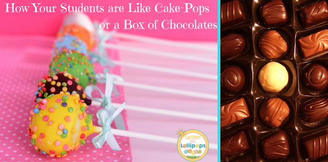 What? You ask...how are my students like cake-pops or a box of chocolates...REALLY? Well I think they are and if you choose to read this post, I think you might agree!