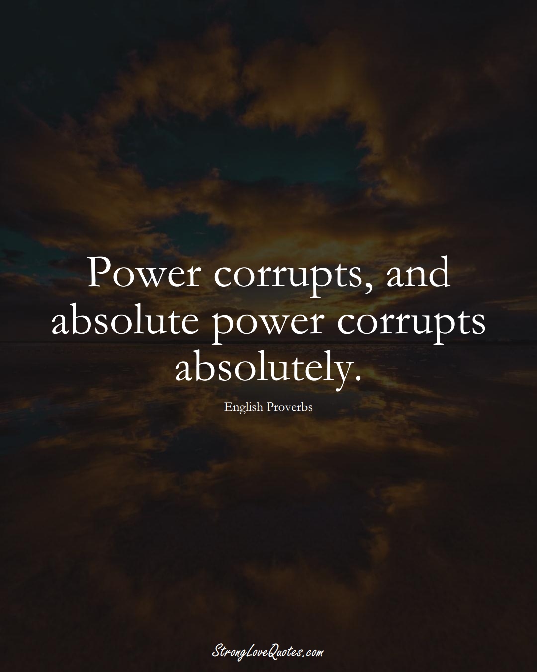 Power corrupts, and absolute power corrupts absolutely. (English Sayings);  #EuropeanSayings