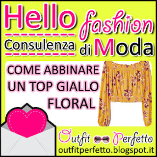 CONSULENZA DI MODA: COME ABBINARE un TOP GIALLO a fiori