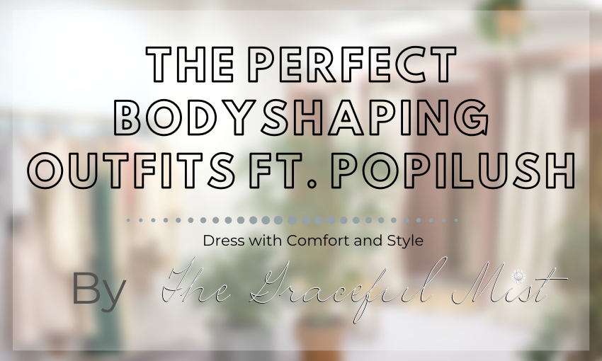 The Graceful Mist: The Perfect Bodyshaping Outfits ft. Popilush