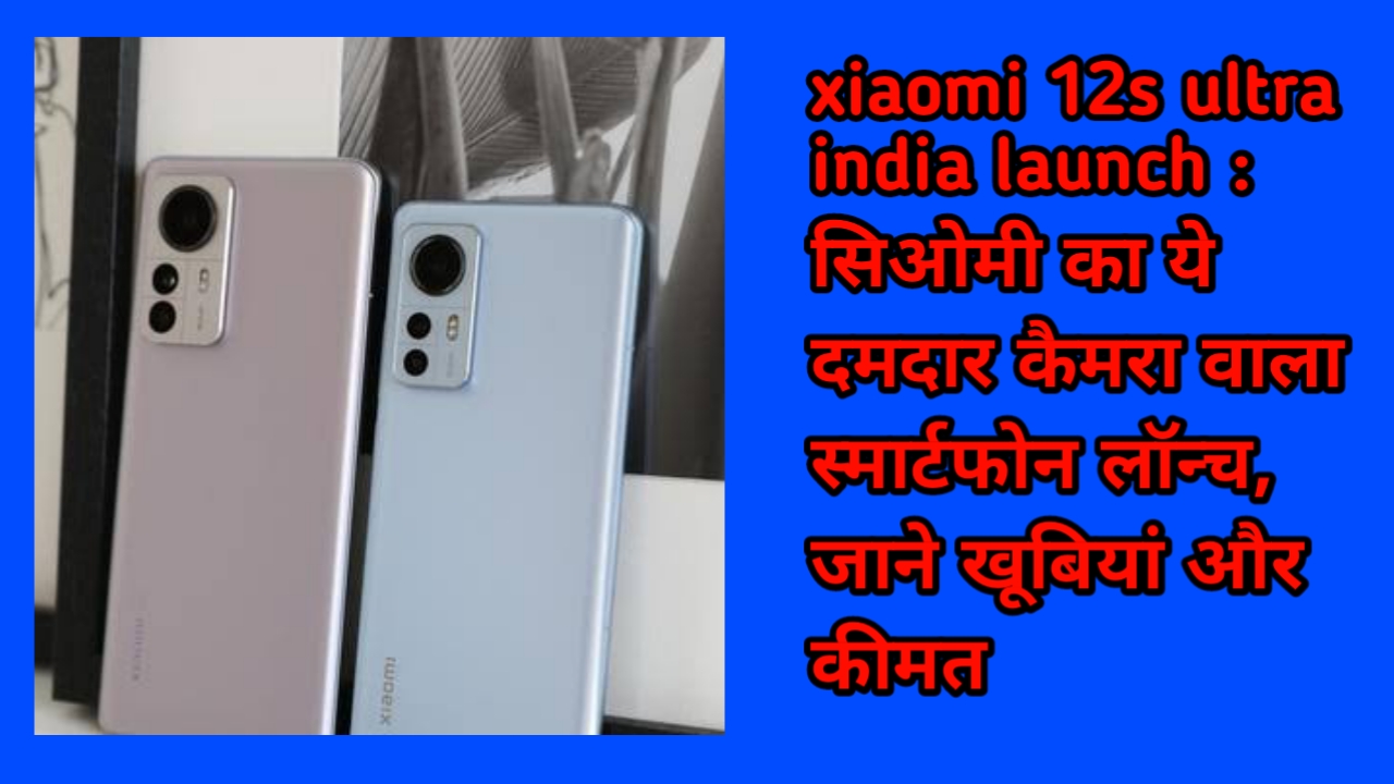 xiaomi 12s ultra india launch