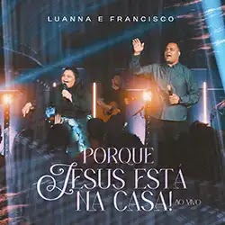 Baixar Música Gospel Porque Jesus Está Na Casa Luanna e Francisco