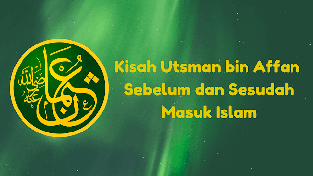 Kisah Utsman bin Affan Sebelum dan Sesudah Masuk Islam (Singkat)