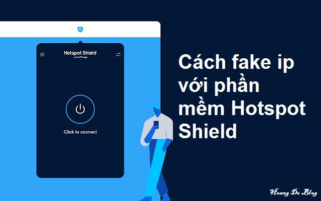 Hotspot Shield là gì? Cách fake ip với phần mềm Hotspot Shield