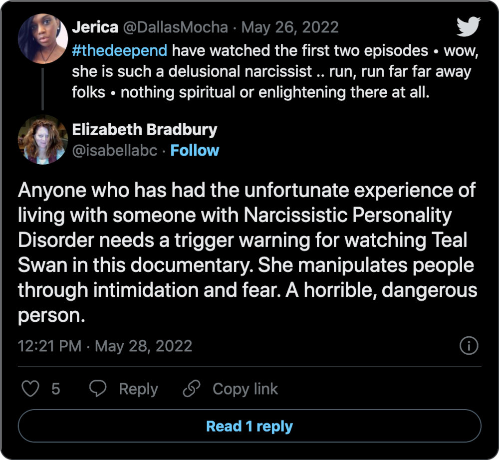 Anyone who has had the unfortunate experience of living with someone with Narcissistic Personality Disorder needs a trigger warning for watching Teal Swan in this documentary. She manipulates people through intimidation and fear. A horrible, dangerous person.