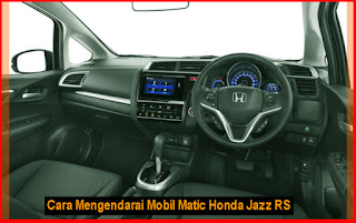  Cara  Mengendarai Mobil  Matic  Honda Jazz RS Otokawan com 