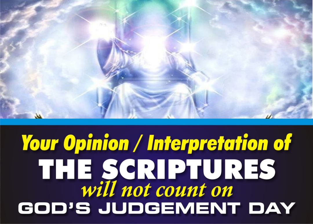 your opinion / interpretation of the scriptures will not count on god's judgment day