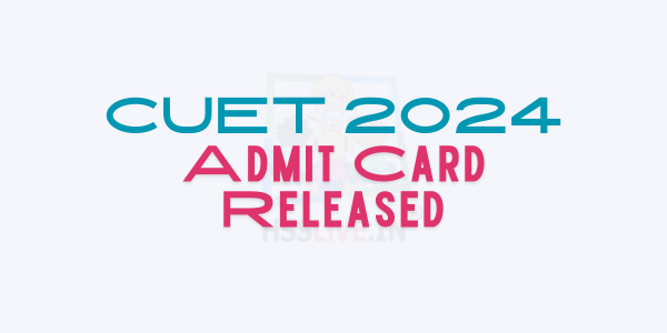 CUET Admit Card Released - Here's How to Download Yours !