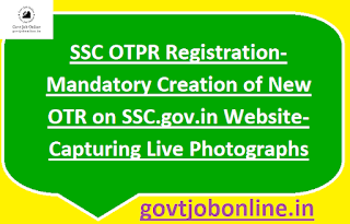 SSC OTPR Registration-Mandatory Creation of New OTR on SSC.gov.in Website- Capturing Live Photographs