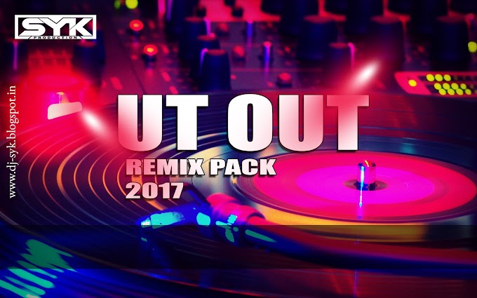 UT OUT REMIX PACK 2017 DJ SYK 