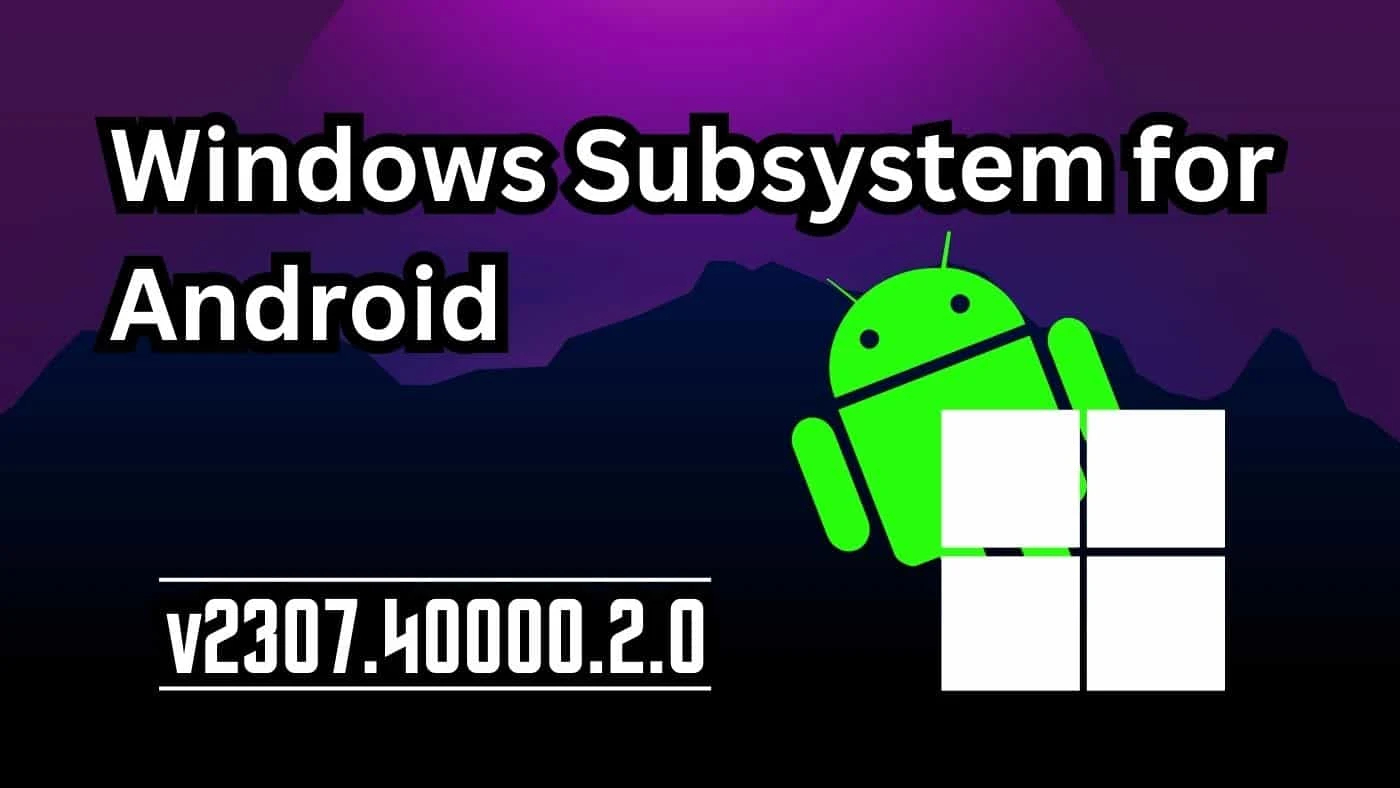 Windows Subsystem for Android (v2307) on Windows 11 gets improvements to advanced settings, graphics reliability and more