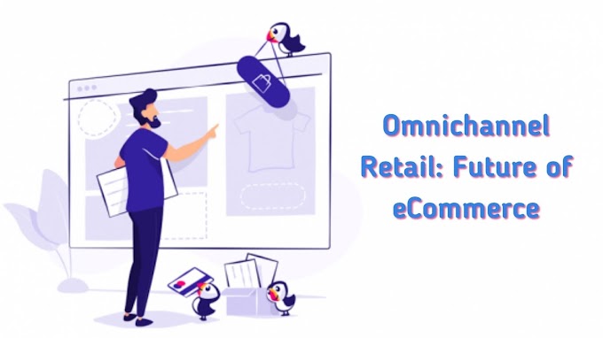 Omnichannel Retail: Future of eCommerce