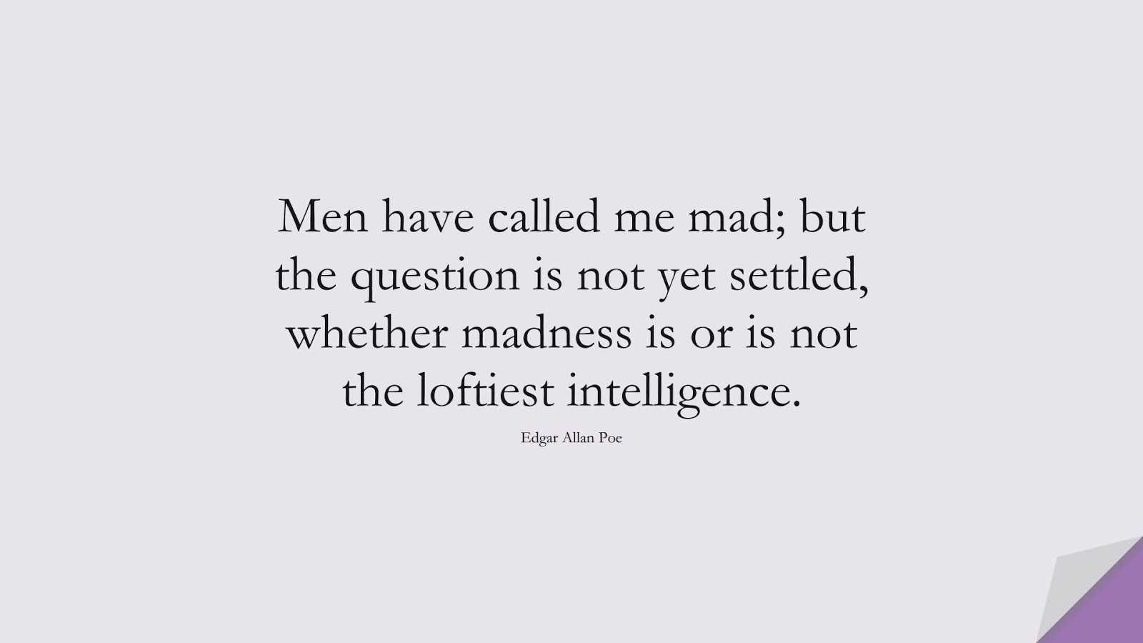 Men have called me mad; but the question is not yet settled, whether madness is or is not the loftiest intelligence. (Edgar Allan Poe);  #BeYourselfQuotes