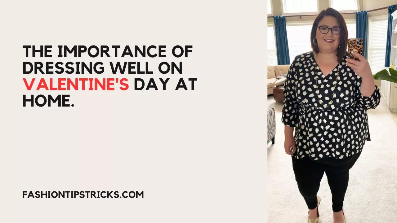 The importance of dressing well on Valentine's Day at home.