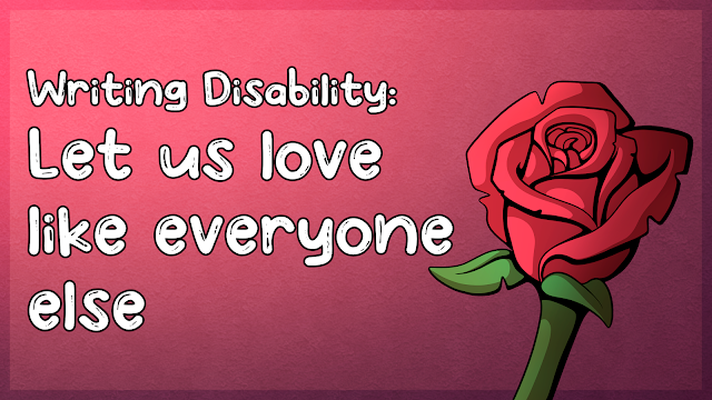 An illustrated picture of a red rose on a pink background. To the left of the rose is white text that reads "Writing Disability: Let us Love like everyone else.