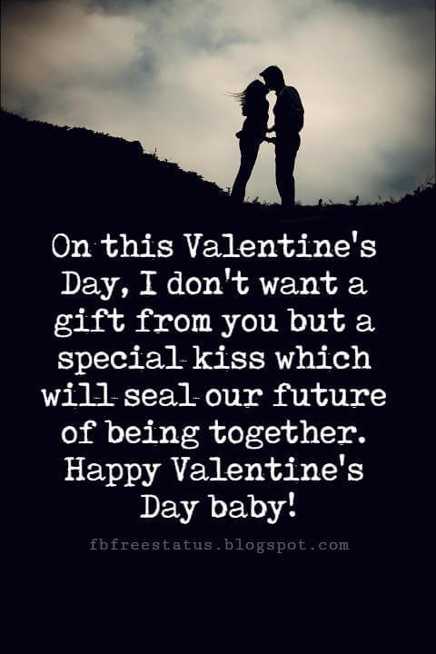 Happy Valentines Day Messages, On this Valentine's Day, I don't want a gift from you but a special kiss which will seal our future of being together. Happy Valentine's Day baby!