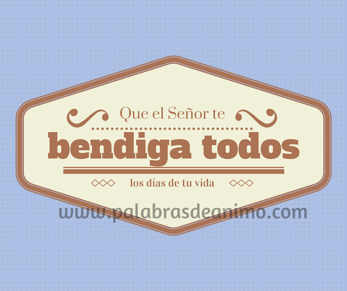 Que el Señor te Bendiga todos los dias de tu vida