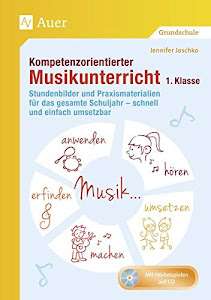 Kompetenzorientierter Musikunterricht 1. Klasse: Stundenbilder und Praxismaterialien für das gesamte Schuljahr - schnell und einfach umsetzbar (Kompetenzorientierter Unterricht Grundschule)