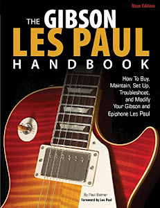 Gibson Les Paul Handbook - New Edition: How To Buy, Maintain, Set Up, Troubleshoot, and Modify Your Gibson and Epiphone