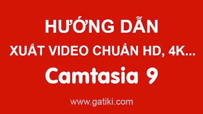 Cách xuất video chuẩn HD bằng Camtasia 9