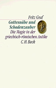 Gottesnähe und Schadenzauber: Die Magie in der griechisch-römischen Antike (C. H. Beck Kulturwissenschaft)