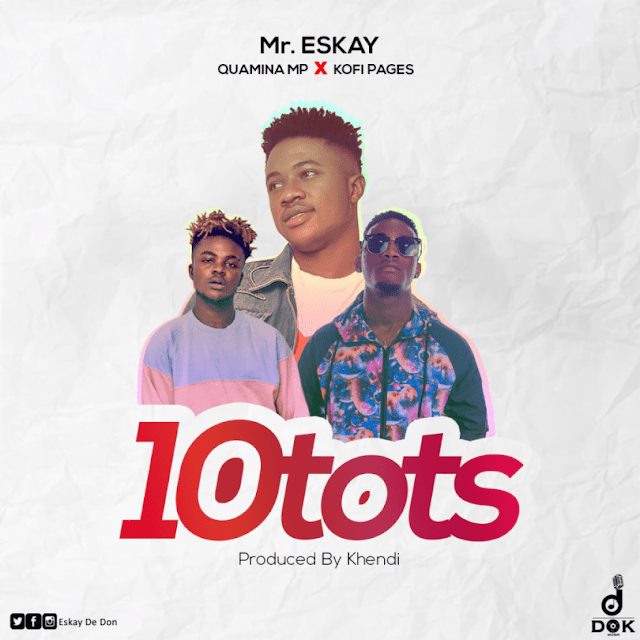 Mr. Eskay – 10 Tots ft. Quamina Mp x Kofi Pages (Prod. by Khendi)  