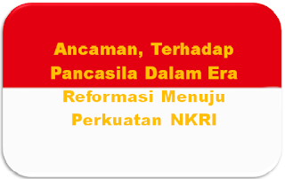 Ancaman, Terhadap Pancasila Dalam Era Reformasi Menuju Perkuatan NKRI