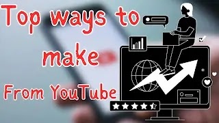 Top 6 methods to make money from YouTube