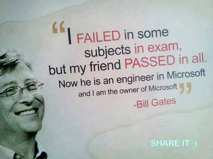 I FAILED in some subjects in exam..... -Bill Gates