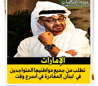 الإمارات  تطلب من جميع مواطنيها المتواجدين  في  لبنان المغادرة في أسرع وقت