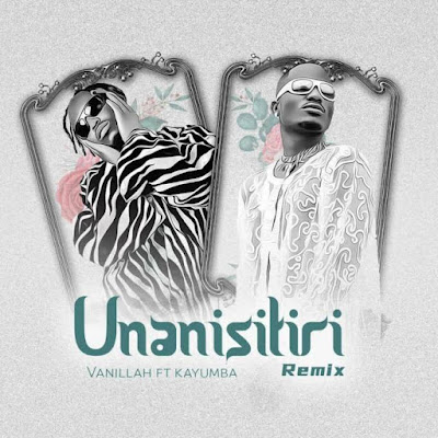 Audio Mp3 | Vanillah Ft. Kayumba – Unanisitiri (Remix)