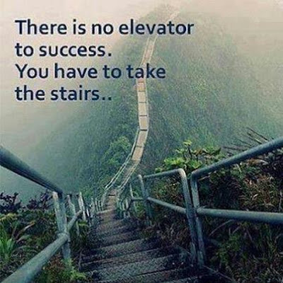 There is no elevator to success.  You have to take the stairs