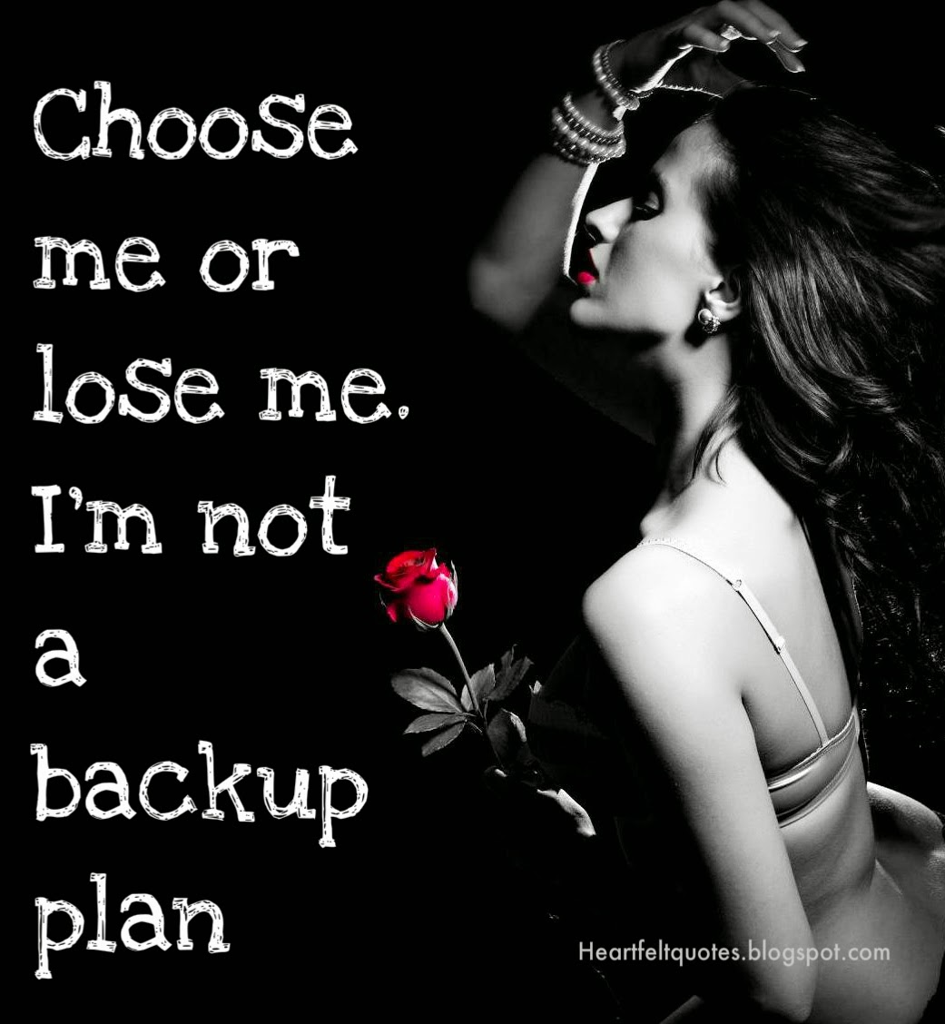 Choose Me Or Lose Me I M Not A Backup Plan Heartfelt Love And Life Quotes
