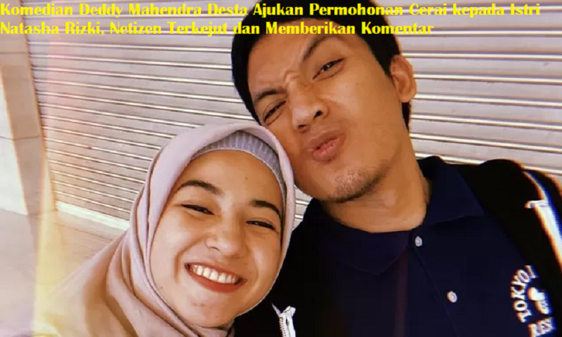 Komedian Deddy Mahendra Desta Ajukan Permohonan Cerai kepada Istri Natasha Rizki, Netizen Terkejut dan Memberikan Komentar