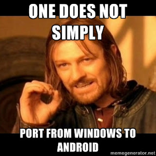 One does not simply port from Windows to Android.