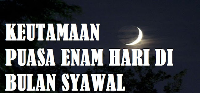 Puasa enam hari di bulan Syawal mempunyai keutamaan yang sangat istimewa KEUTAMAAN PUASA ENAM HARI DI BULAN SYAWAL