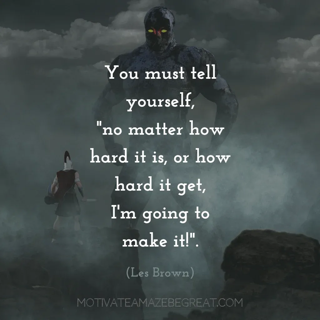 Super Sayings: "You must tell yourself, "no matter how hard it is, or how hard it get, I'm going to make it!"." - Les Brown