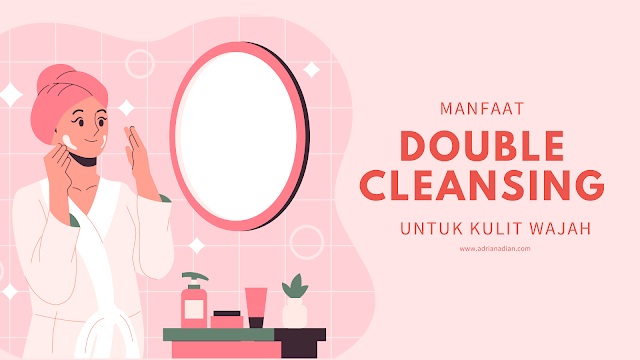 Manfaat Double Cleansing untuk Mencerahkan Kulit