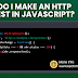 How do I make an HTTP request in Javascript?