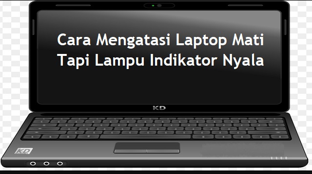 Cara Mengatasi Laptop Mati Tapi Lampu Indikator Nyala