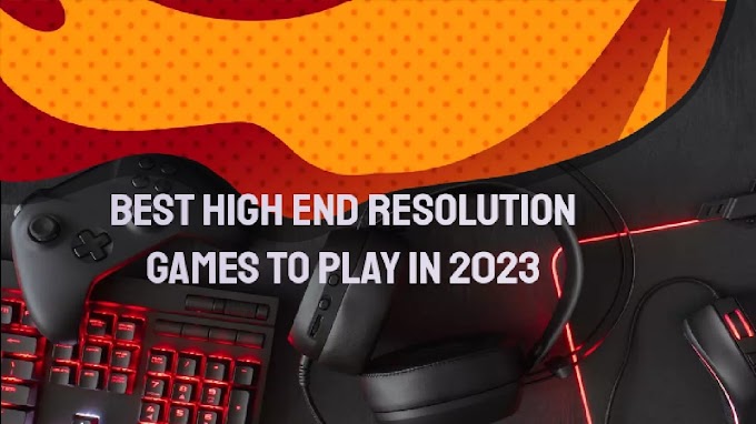 Best High-Resolution Games to Play in 2023