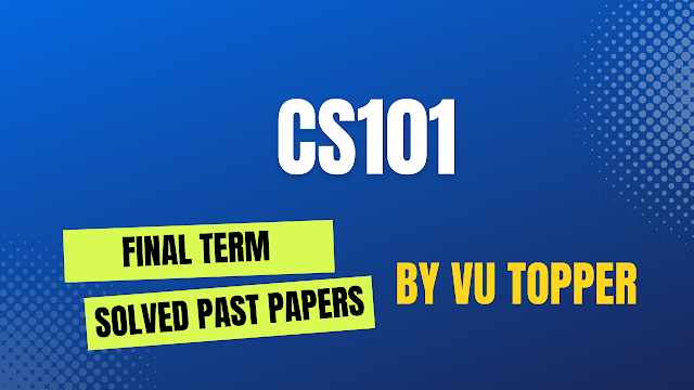 CS101 FINALTERM SOLVED PAST PAPERS | CS101 FINALTERM SOLVED PAST PAPERS MEGA FILE